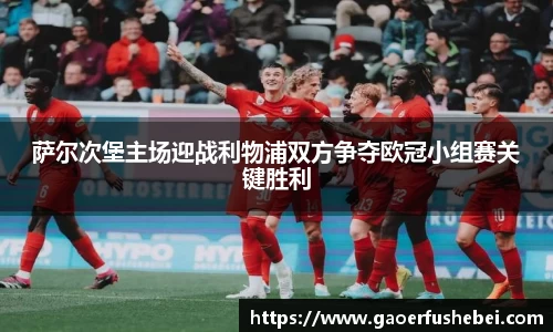 萨尔次堡主场迎战利物浦双方争夺欧冠小组赛关键胜利