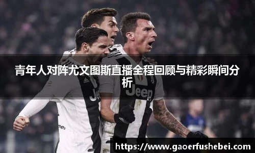 青年人对阵尤文图斯直播全程回顾与精彩瞬间分析