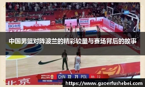 中国男篮对阵波兰的精彩较量与赛场背后的故事