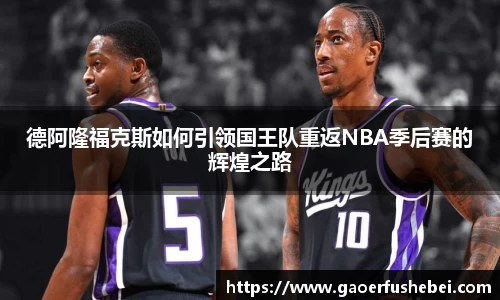 德阿隆福克斯如何引领国王队重返NBA季后赛的辉煌之路