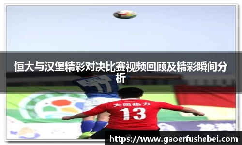 恒大与汉堡精彩对决比赛视频回顾及精彩瞬间分析