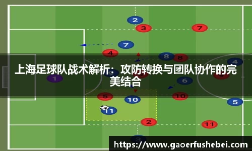 上海足球队战术解析：攻防转换与团队协作的完美结合